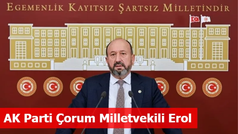 AK Parti Çorum Milletvekili Erol Kavuncu: