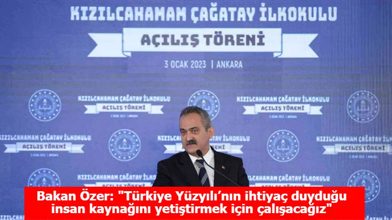 Bakan Özer: "Türkiye Yüzyılı’nın ihtiyaç duyduğu insan kaynağını yetiştirmek için çalışacağız"