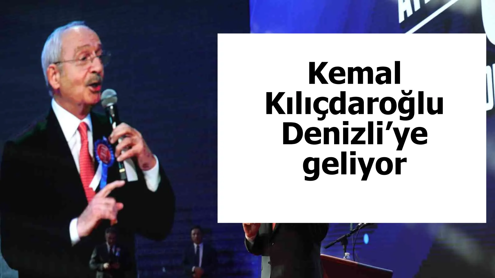 Kemal Kılıçdaroğlu Denizli’ye geliyor