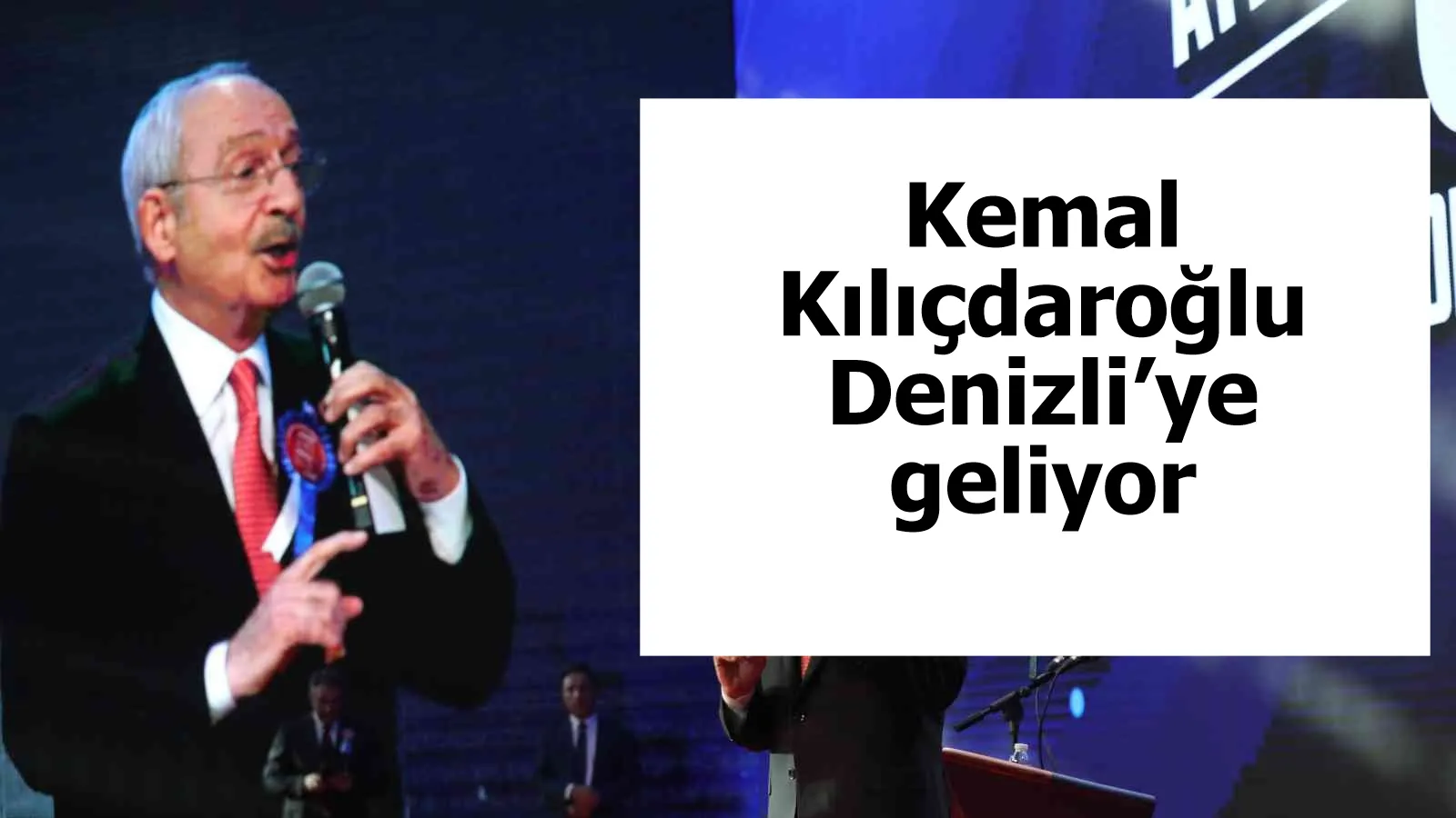 Kemal Kılıçdaroğlu, Denizli’ye geliyor