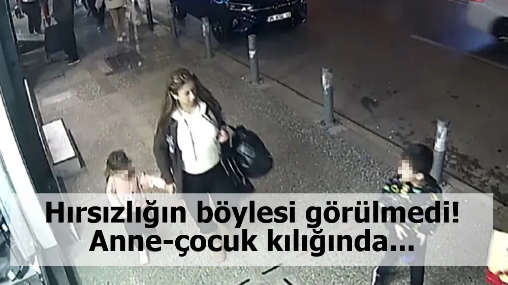 Hırsızlığın böylesi görülmedi! Anne-çocuk kılığında...