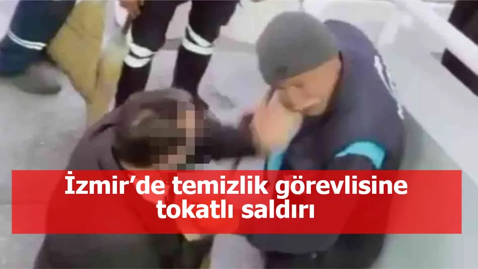 İzmir’de temizlik görevlisine tokatlı saldırı