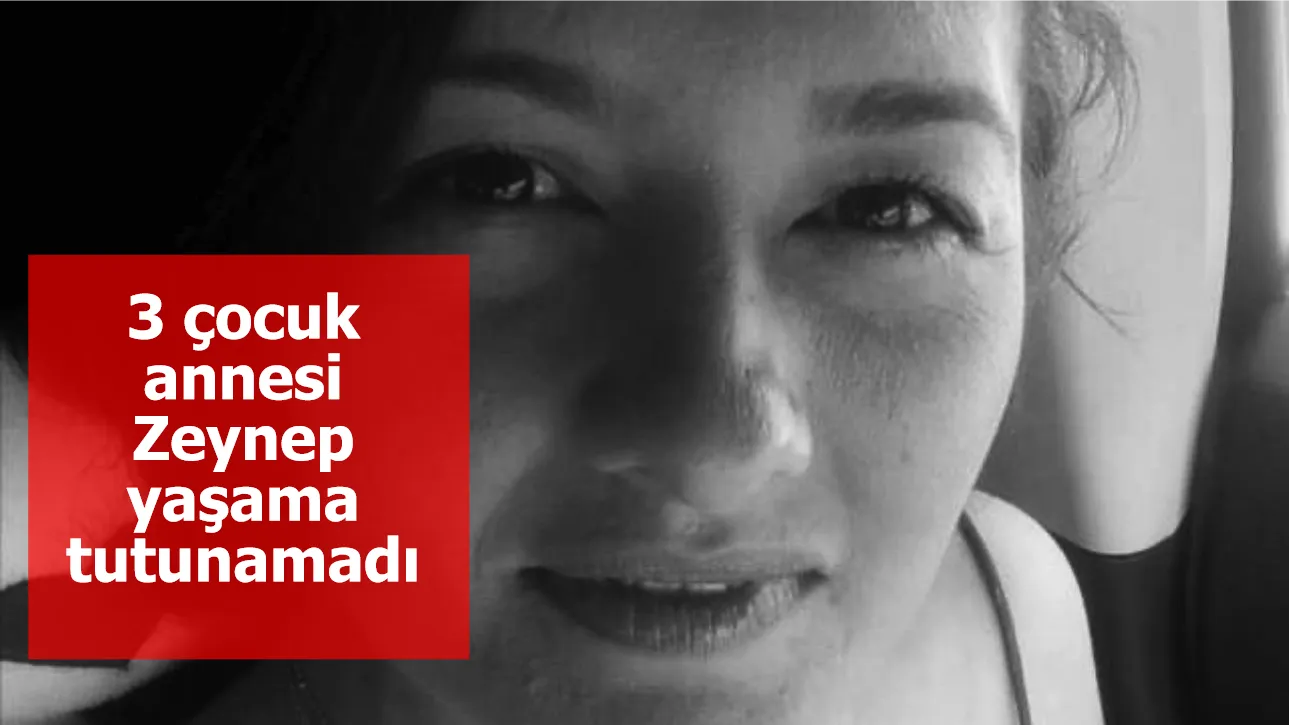 3 çocuk annesi Zeynep yaşama tutunamadı