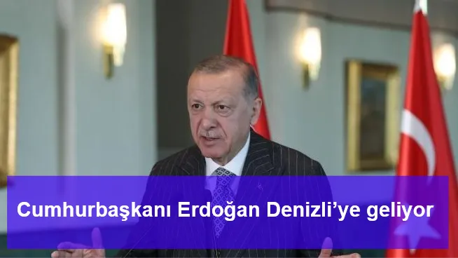 Cumhurbaşkanı Erdoğan Denizli’ye geliyor