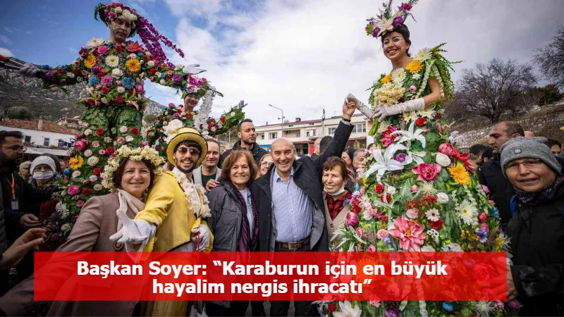 Başkan Soyer: “Karaburun için en büyük hayalim nergis ihracatı”