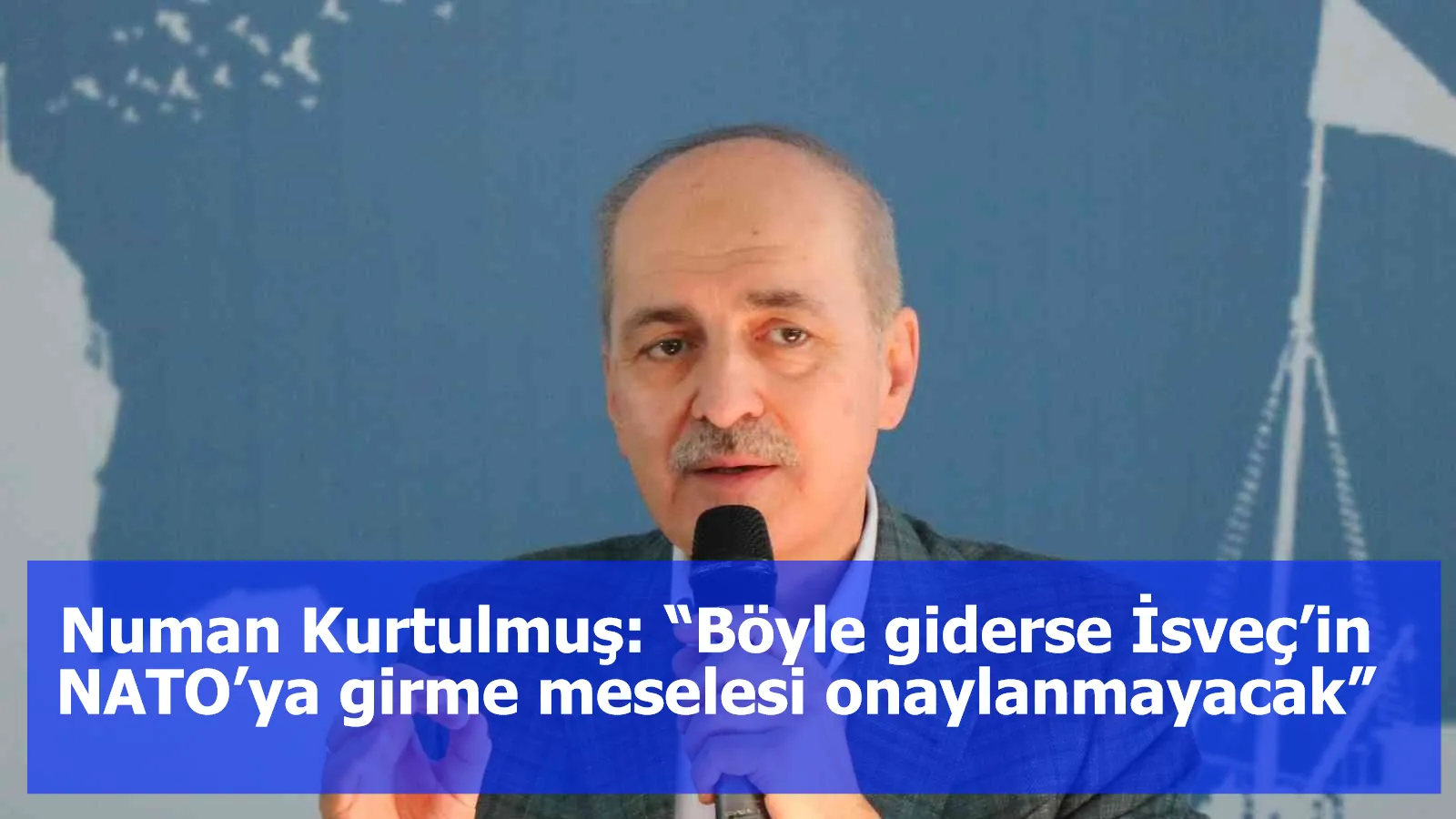 Numan Kurtulmuş: “Böyle giderse İsveç’in NATO’ya girme meselesi onaylanmayacak”