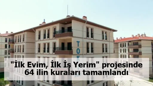 "İlk Evim, İlk İş Yerim" projesinde 64 ilin kuraları tamamlandı