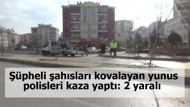 Şüpheli şahısları kovalayan yunus polisleri kaza yaptı: 2 yaralı