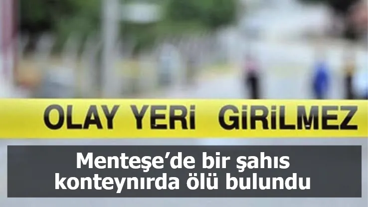 Menteşe’de bir şahıs konteynırda ölü bulundu