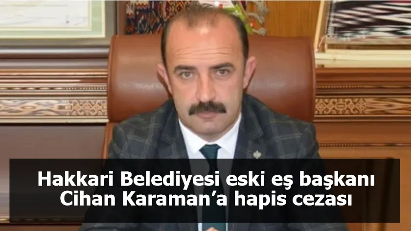 Hakkari Belediyesi eski eş başkanı Cihan Karaman’a hapis cezası