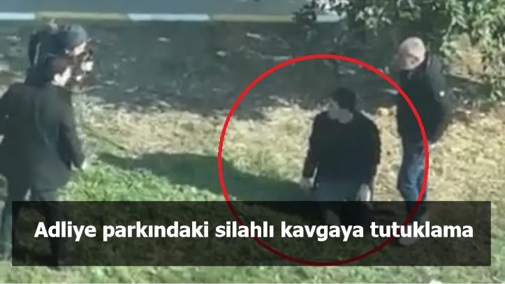 Adliye parkındaki silahlı kavgaya tutuklama