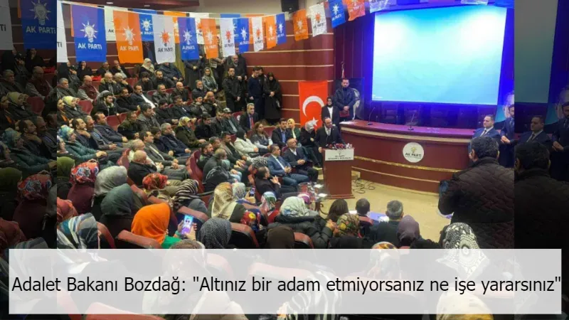 Adalet Bakanı Bozdağ: "Altınız bir adam etmiyorsanız ne işe yararsınız"