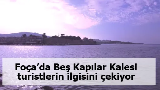 Foça’da Beş Kapılar Kalesi turistlerin ilgisini çekiyor