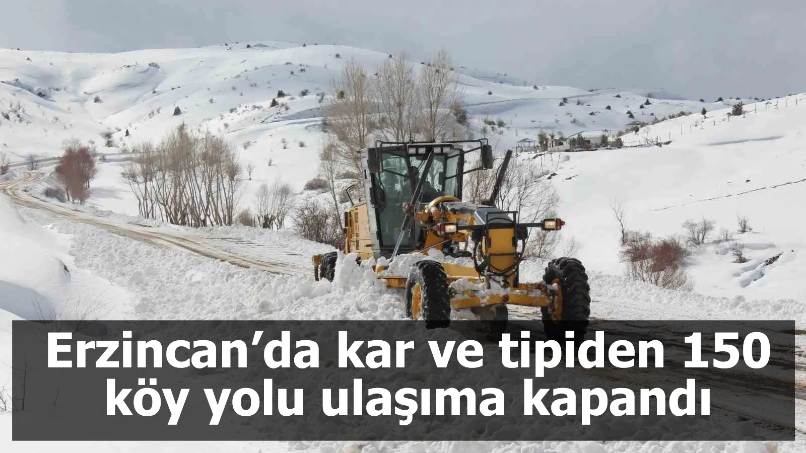 Erzincan’da kar ve tipiden 150 köy yolu ulaşıma kapandı