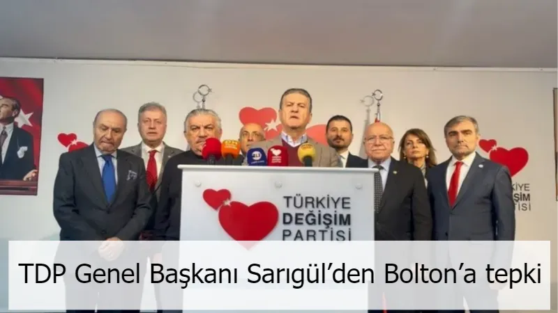 TDP Genel Başkanı Sarıgül’den Bolton’a tepki