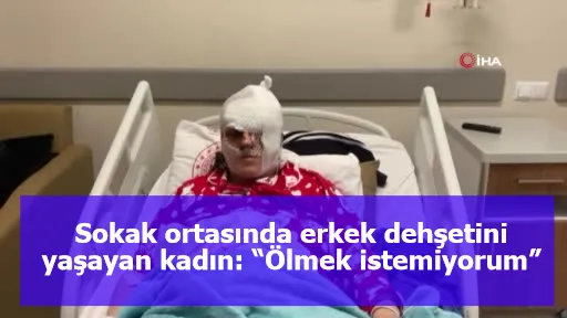 Sokak ortasında erkek dehşetini yaşayan kadın: “Ölmek istemiyorum”