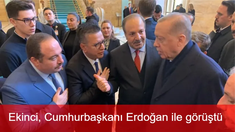 Ekinci, Cumhurbaşkanı Erdoğan ile görüştü
