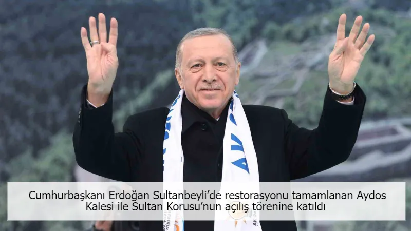 Cumhurbaşkanı Erdoğan Sultanbeyli’de restorasyonu tamamlanan Aydos Kalesi ile Sultan Korusu’nun açılış törenine katıldı