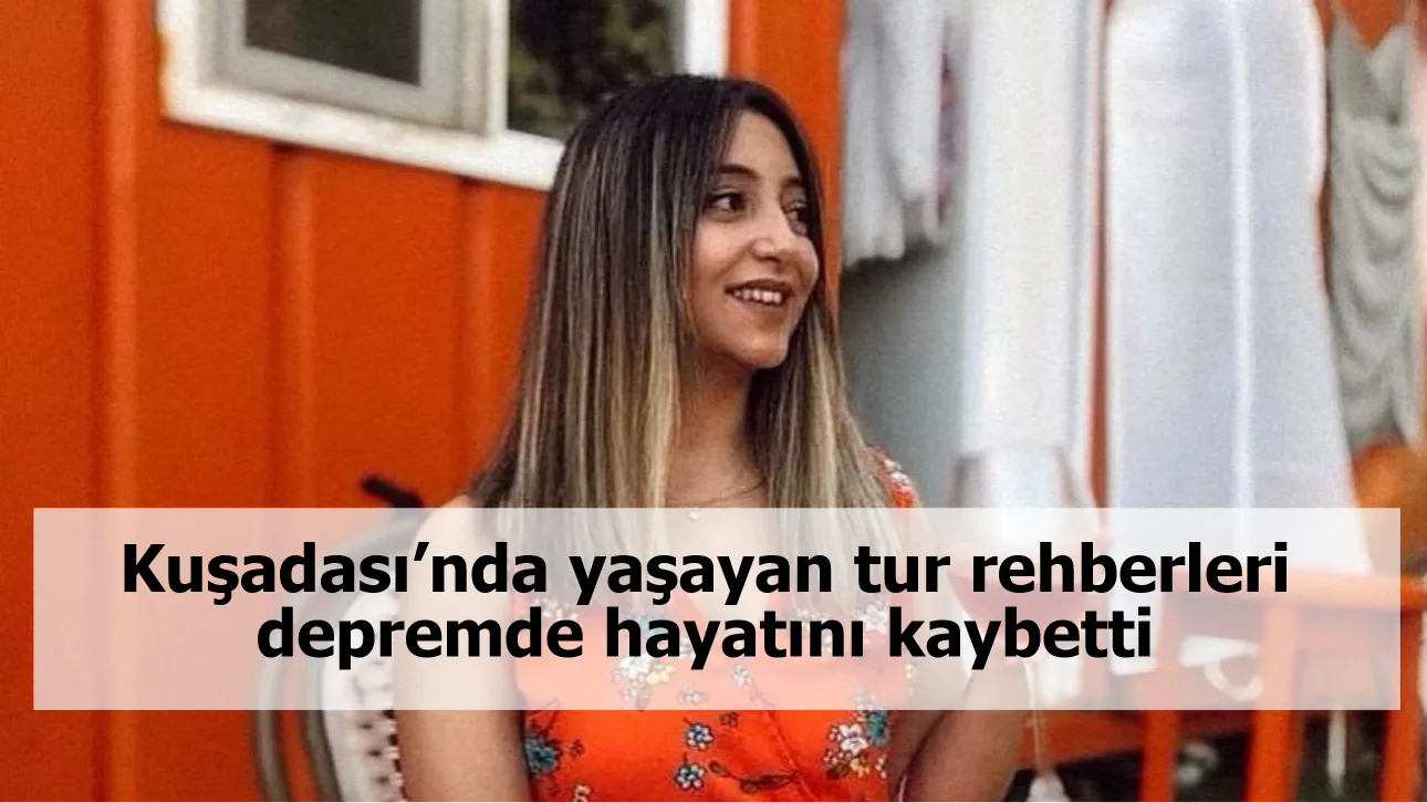 Kuşadası’nda yaşayan tur rehberleri depremde hayatını kaybetti