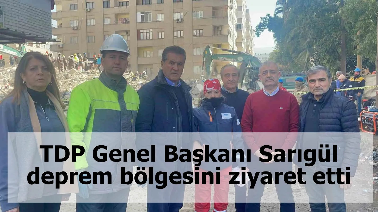 TDP Genel Başkanı Sarıgül deprem bölgesini ziyaret etti