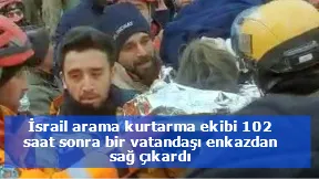 İsrail arama kurtarma ekibi 102 saat sonra bir vatandaşı enkazdan sağ çıkardı