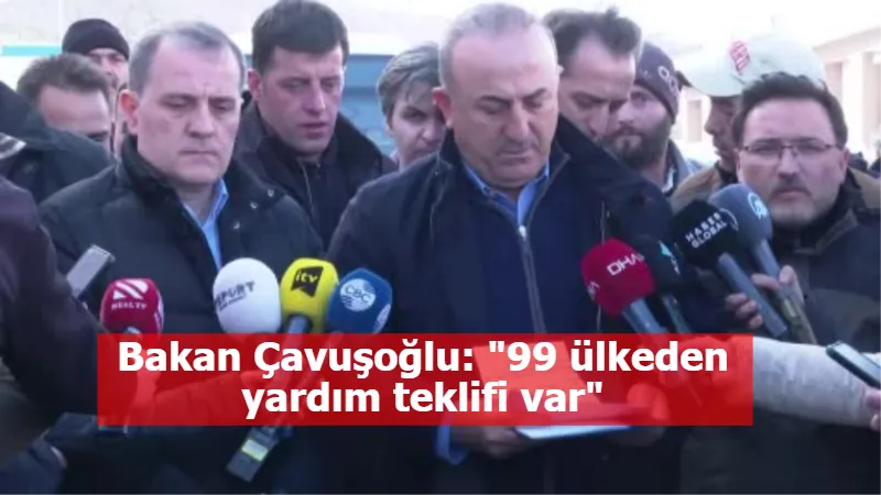 Bakan Çavuşoğlu: "99 ülkeden yardım teklifi var"