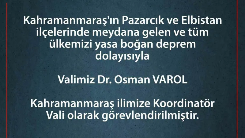 Vali Varol, Kahramanmaraş’a koordinatör vali olarak görevlendirildi