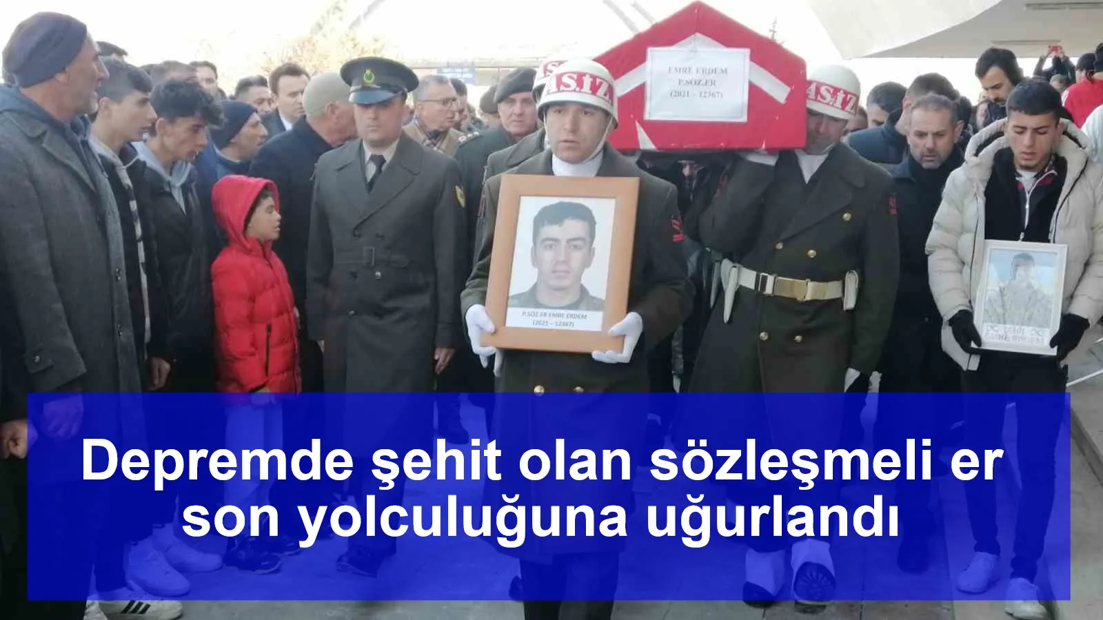 Depremde şehit olan sözleşmeli er son yolculuğuna uğurlandı