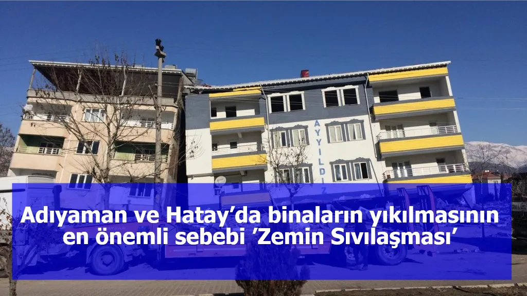 Adıyaman ve Hatay’da binaların yıkılmasının en önemli sebebi ’Zemin Sıvılaşması’