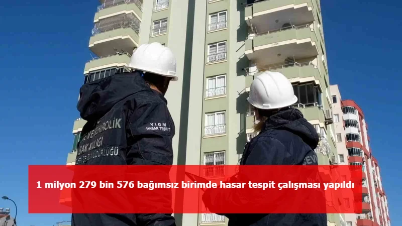 1 milyon 279 bin 576 bağımsız birimde hasar tespit çalışması yapıldı