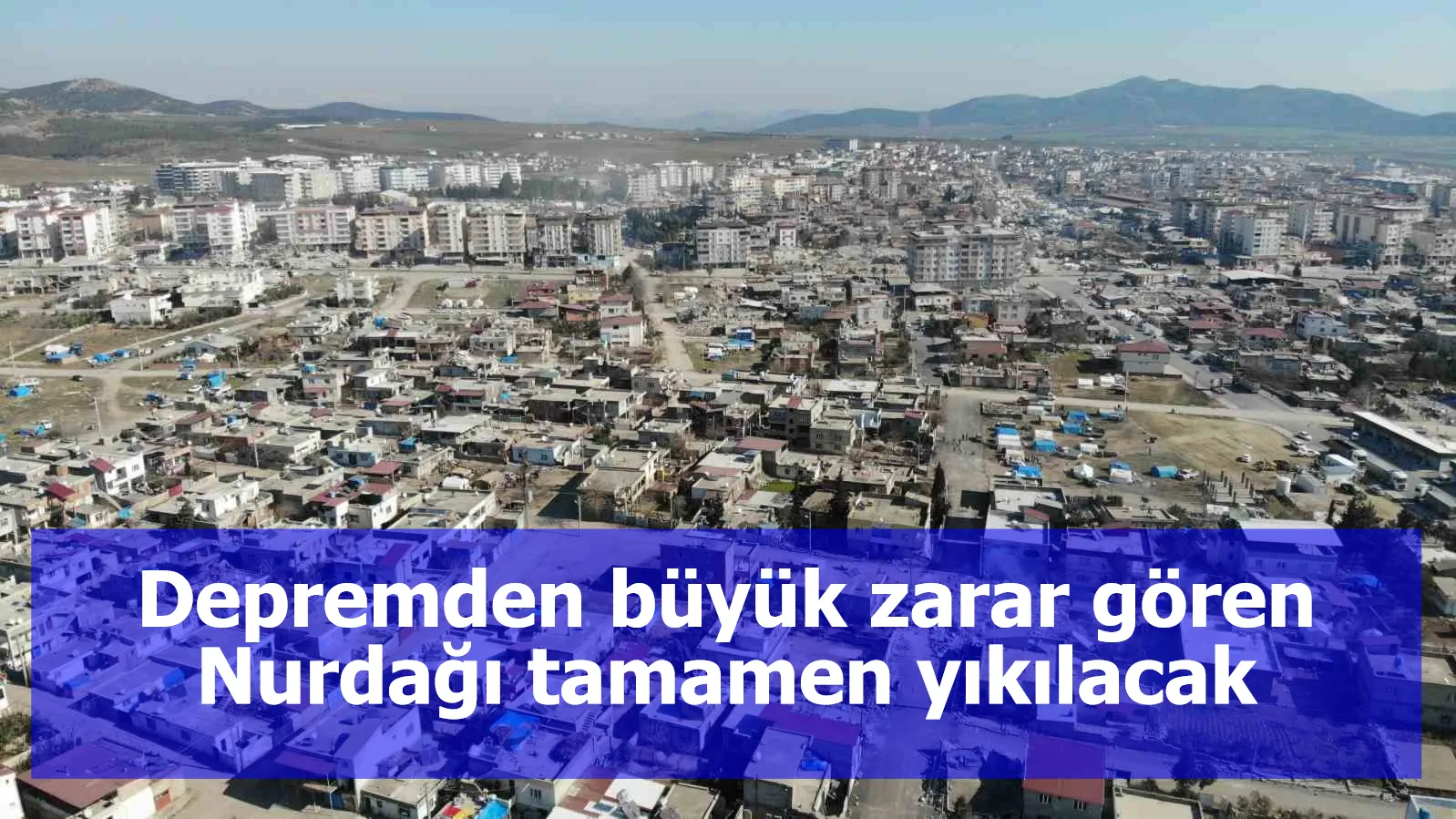 Depremden büyük zarar gören Nurdağı tamamen yıkılacak