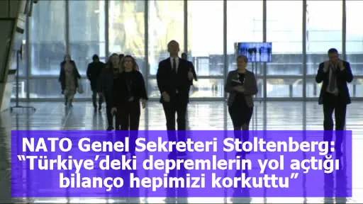 NATO Genel Sekreteri Stoltenberg: “Türkiye’deki depremlerin yol açtığı bilanço hepimizi korkuttu”