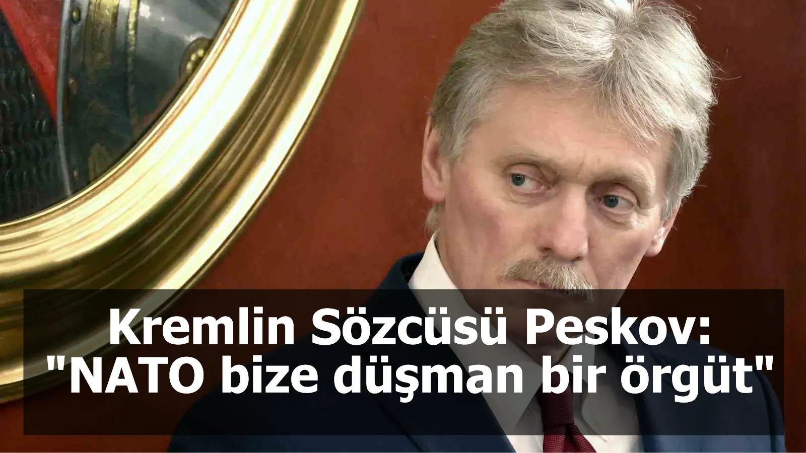 Kremlin Sözcüsü Peskov: "NATO bize düşman bir örgüt"