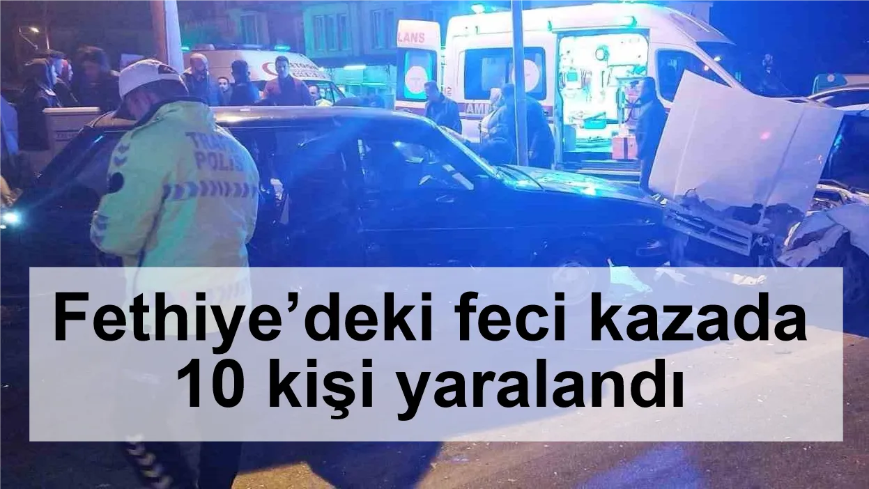 Fethiye’deki feci kazada 10 kişi yaralandı