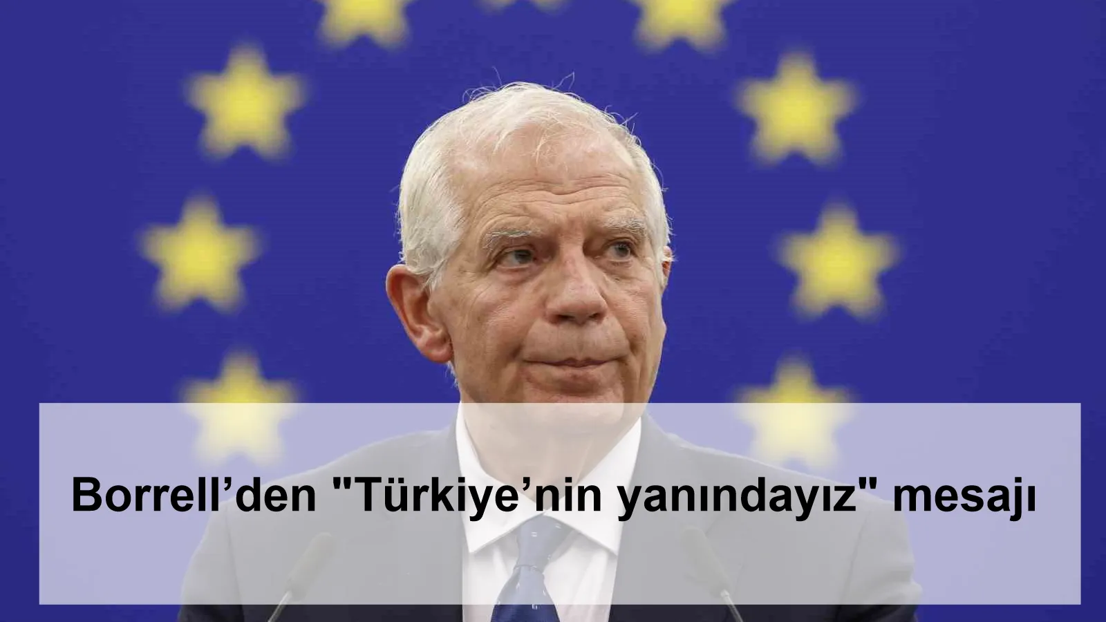 Borrell’den "Türkiye’nin yanındayız" mesajı