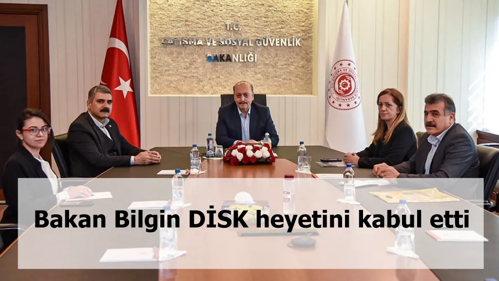 Bakan Bilgin DİSK heyetini kabul etti