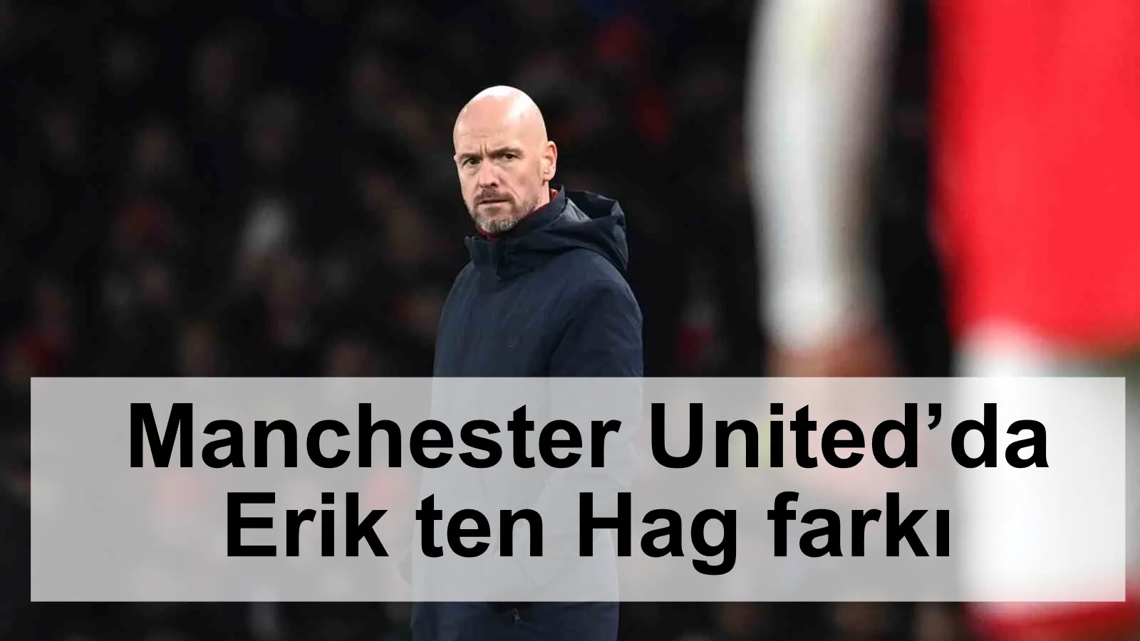 Manchester United’da Erik ten Hag farkı
