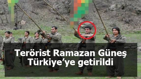 Terörist Ramazan Güneş Türkiye’ye getirildi