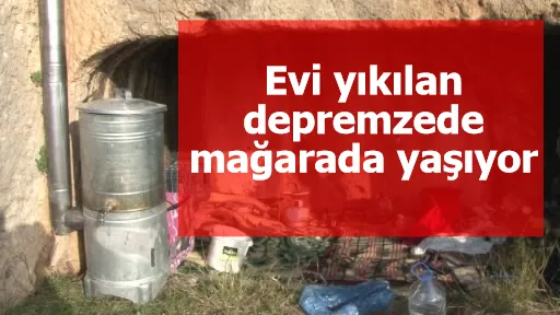 Evi yıkılan depremzede mağarada yaşıyor