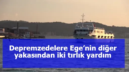 Depremzedelere Ege’nin diğer yakasından iki tırlık yardım