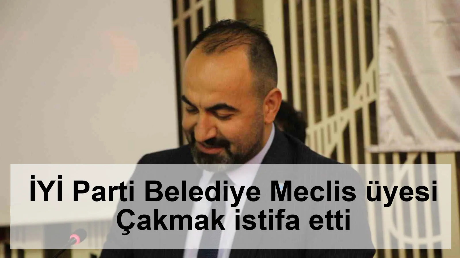 İYİ Parti Belediye Meclis üyesi Çakmak istifa etti