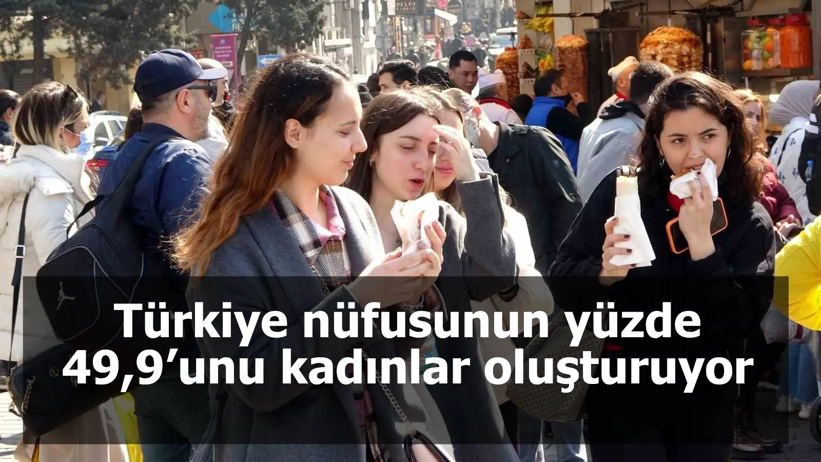 Türkiye nüfusunun yüzde 49,9’unu kadınlar oluşturuyor