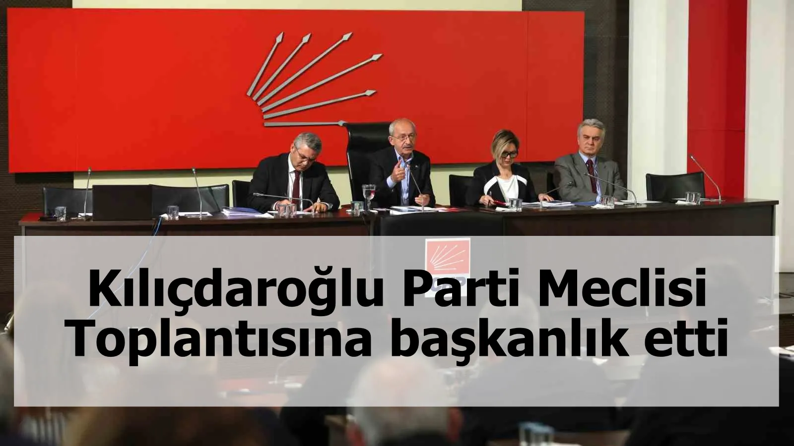 Kılıçdaroğlu Parti Meclisi Toplantısına başkanlık etti