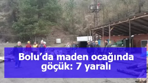 Bolu’da maden ocağında göçük: 7 yaralı