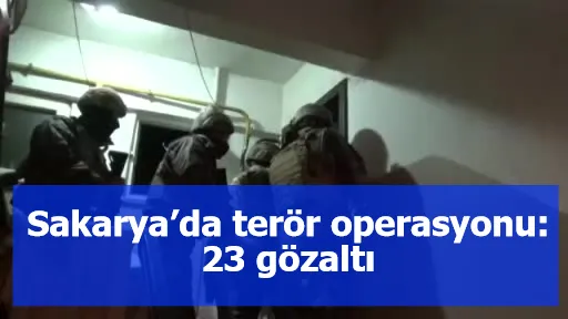 Sakarya’da terör operasyonu: 23 gözaltı