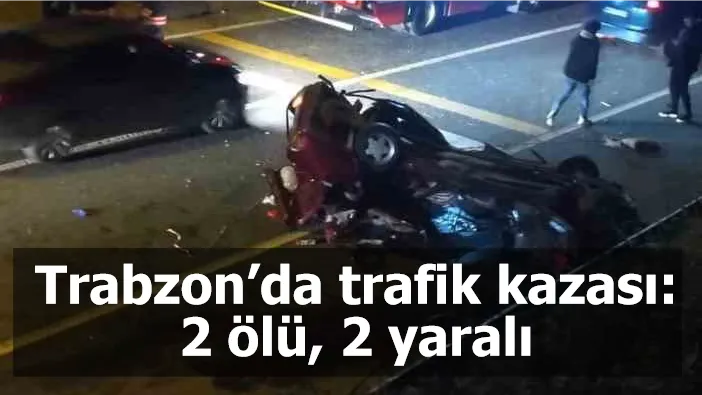 Trabzon’da trafik kazası: 2 ölü, 2 yaralı