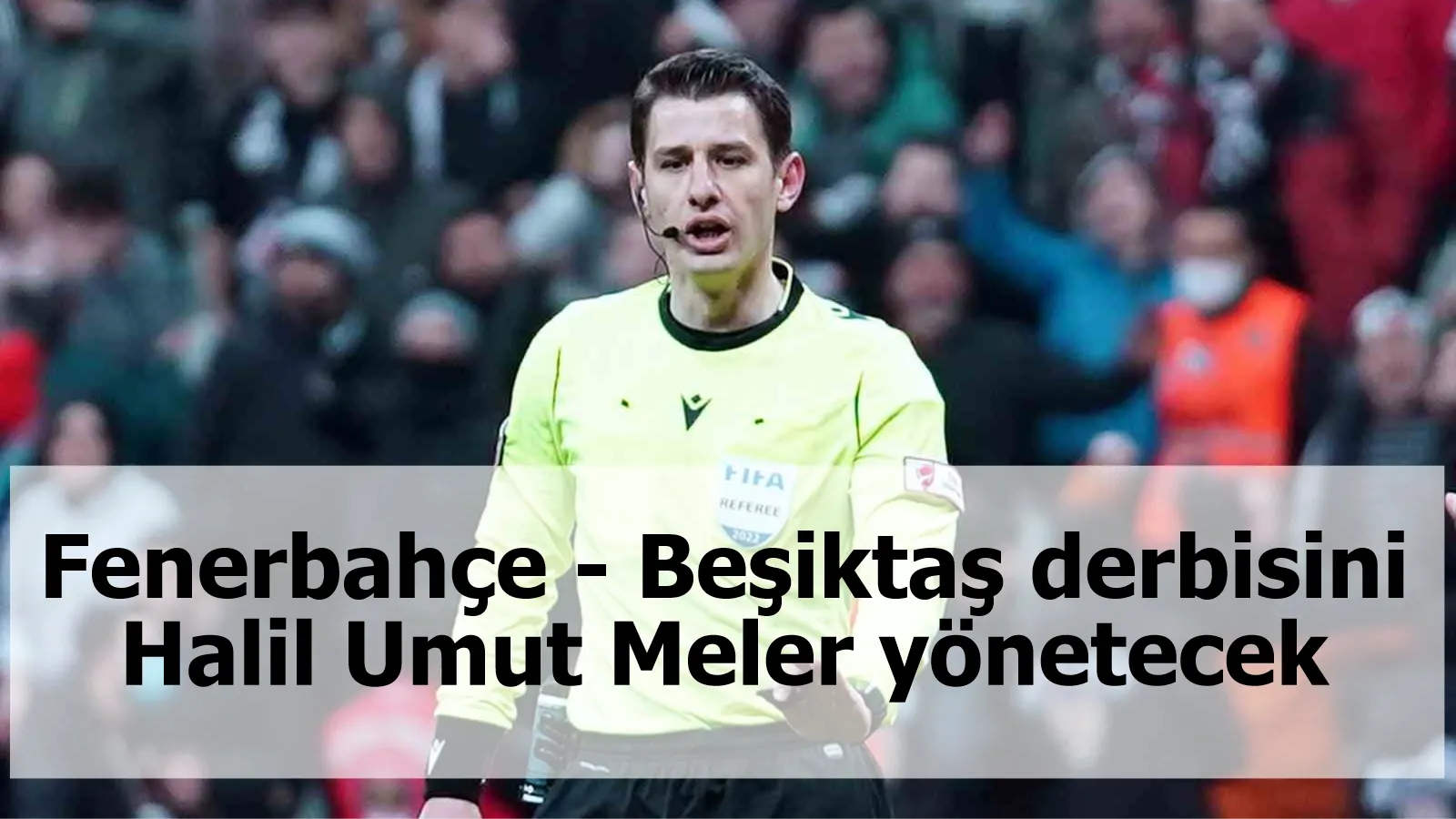Fenerbahçe - Beşiktaş derbisini Halil Umut Meler yönetecek