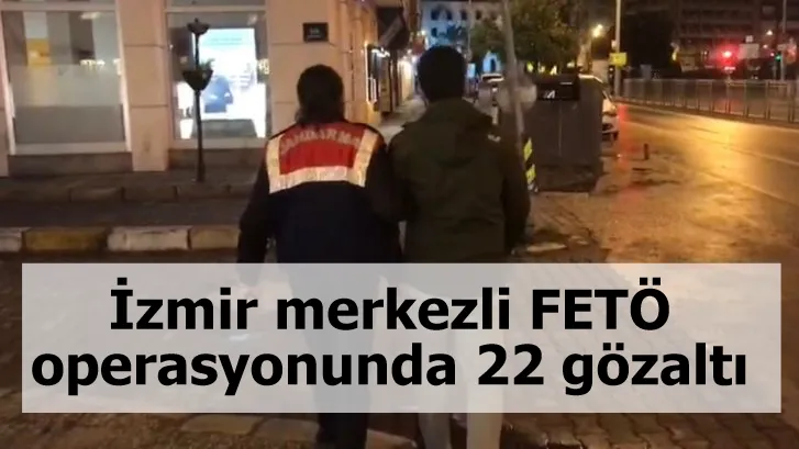 İzmir merkezli FETÖ operasyonunda 22 gözaltı