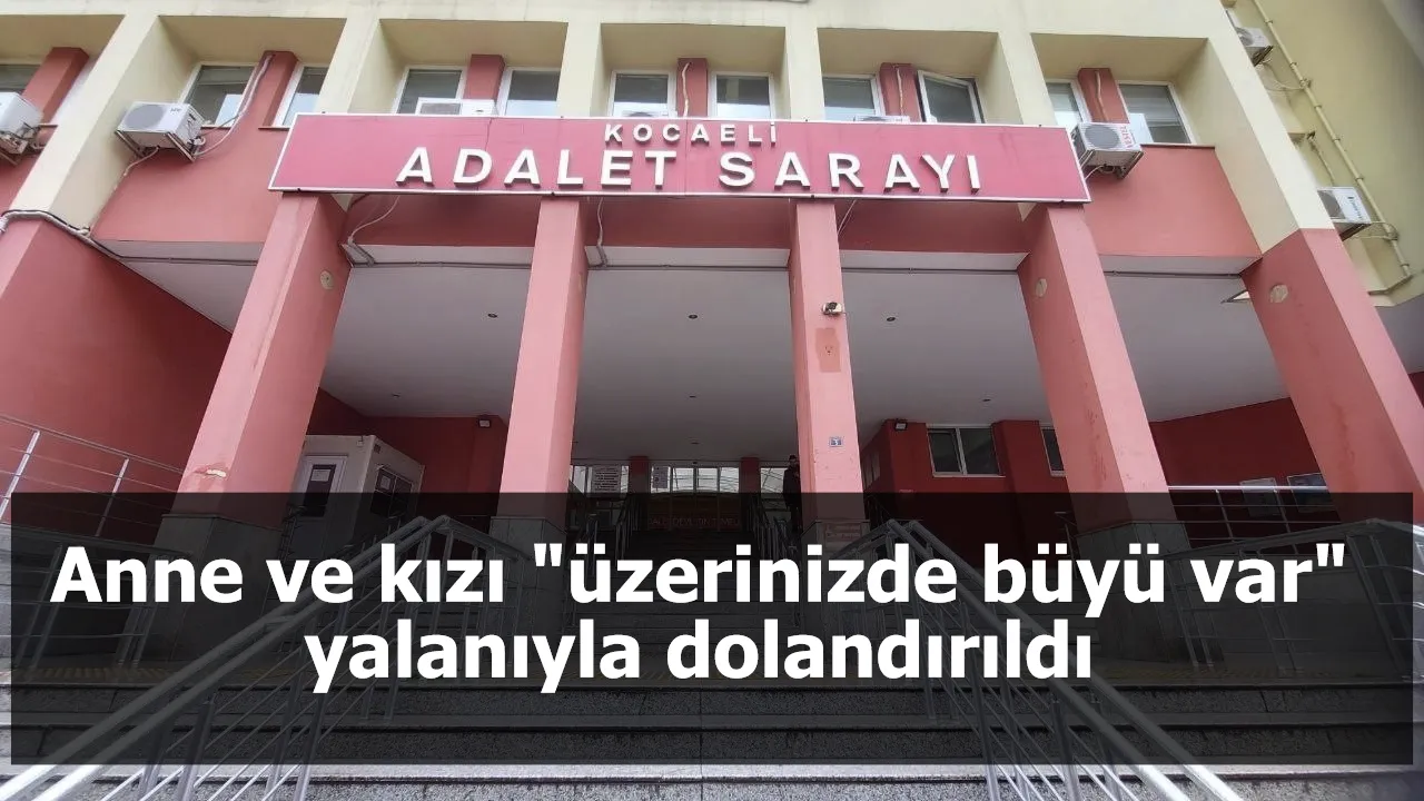 Akıl almaz dolandırıcılık hikayesi: Anne ve kızı "üzerinizde büyü var" yalanıyla dolandırıldı