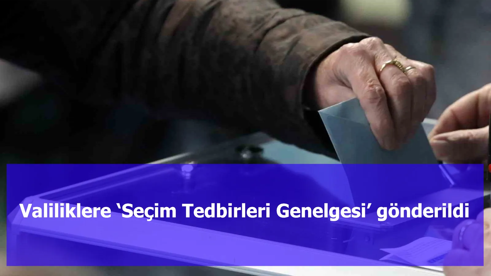 Valiliklere ‘Seçim Tedbirleri Genelgesi’ gönderildi